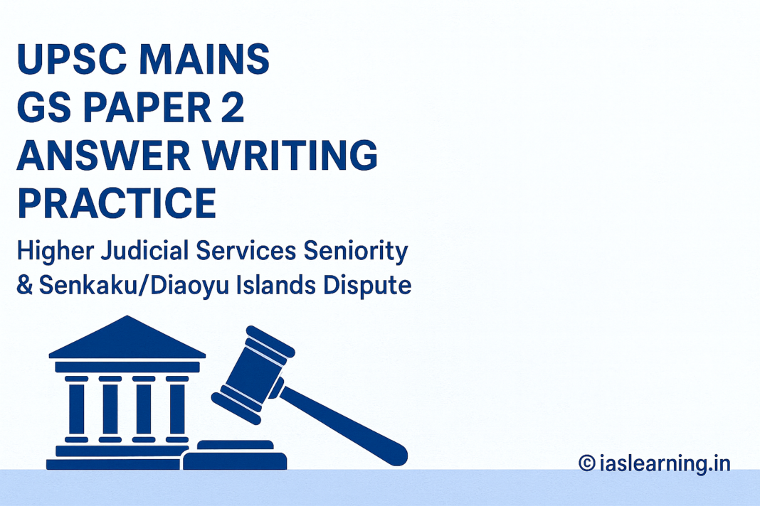 UPSC Mains Answer Writing Practice GS Paper 2: Higher Judicial Services & Senkaku Islands Dispute